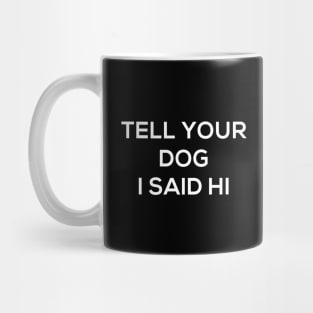 Tell Your Dog I Said Hi Funny Doggy Lover Tee Doggo Puppy Mug